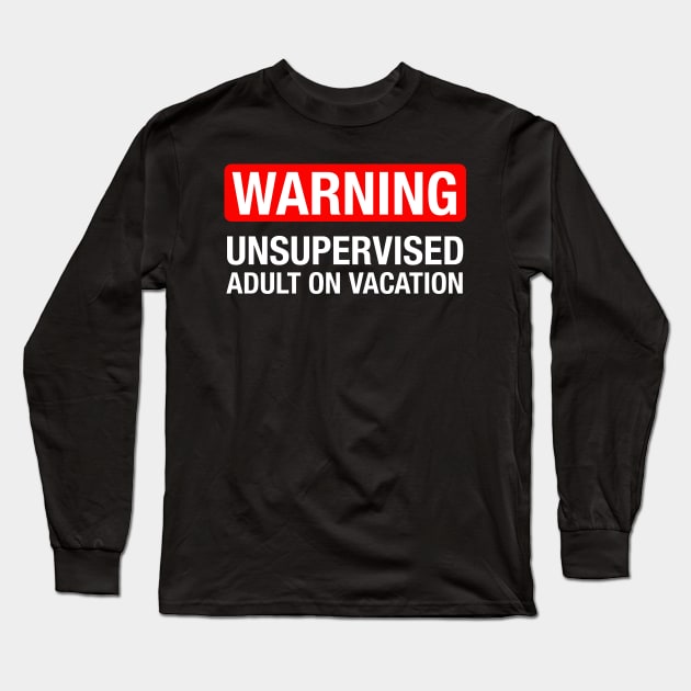 Warning: Unsupervised Adult on Vacation Long Sleeve T-Shirt by fishbiscuit